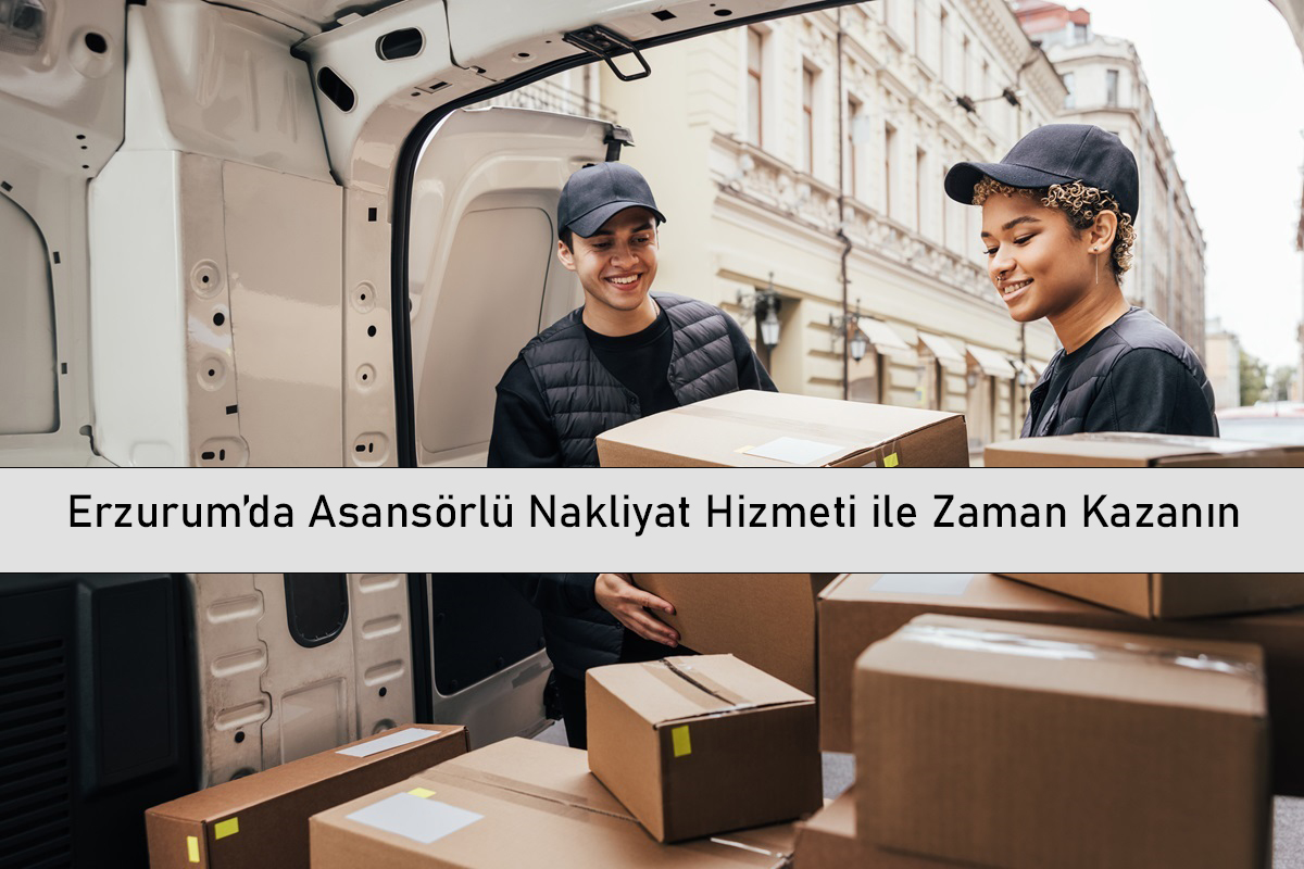 Erzurum’da Asansörlü Nakliyat Hizmeti ile Zaman Kazanın
