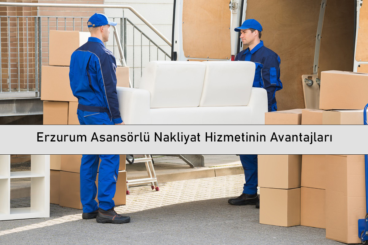 Erzurum Asansörlü Nakliyat Hizmetinin Avantajları
